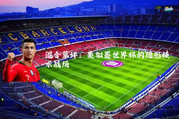 混合草坪：美加墨世界杯的隐形技术战场