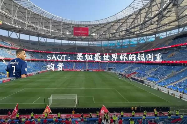 SAOT：美加墨世界杯的规则重构者