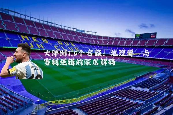 大洋洲1.5个名额:地理博弈与赛制逻辑的深层解码