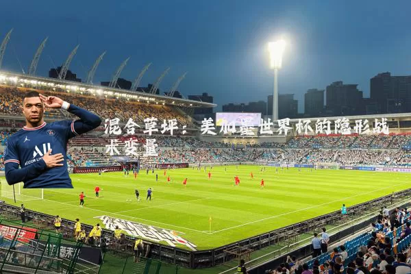 混合草坪:美加墨世界杯的隐形战术变量
