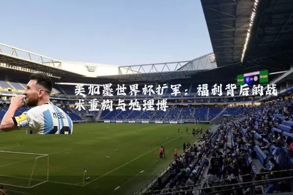 美加墨世界杯扩军:福利背后的战术重构与地理博弈